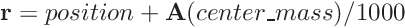 \[ \mathbf{r} = position + \mathbf{A} (center\_mass) / 1000 \]