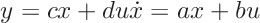 \[ y = cx + du \dot{x} = ax + bu \]